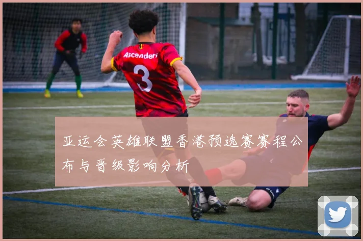 亚运会英雄联盟香港预选赛赛程公布与晋级影响分析